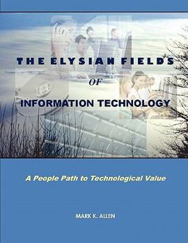 Paperback The Elysian Fields of Information Technology. A People Path to Technological Value. Book