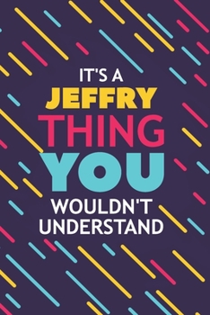 IT'S A JEFFRY THING YOU WOULDN'T UNDERSTAND: Lined Notebook / Journal Gift, 120 Pages, 6x9, Soft Cover, Glossy Finish