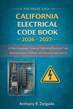 Paperback The Made Easy California Electrical Code Book 2026 - 2027: A Plain-Language Guide to California Electrical Code Requirements, Concepts, and Practical Book