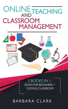 Hardcover Online Teaching and Classroom Management: 2 books in one: Zoom for Beginners + Google Classroom Book