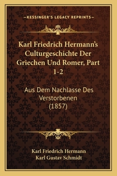 Paperback Karl Friedrich Hermann's Culturgeschichte Der Griechen Und Romer, Part 1-2: Aus Dem Nachlasse Des Verstorbenen (1857) [German] Book
