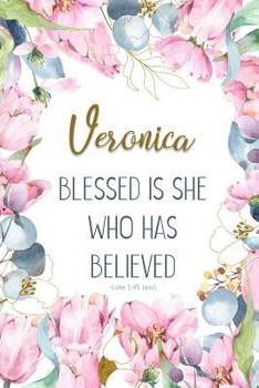 Veronica: Blessed Is She Who Has Believed -Luke 1:45(asv): Personalized Christian Notebook for Women