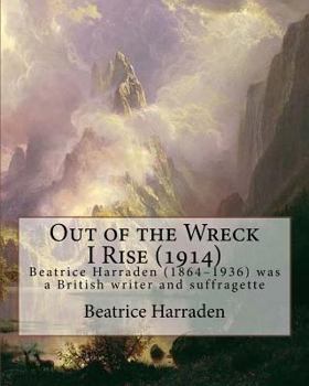 Paperback Out of the Wreck I Rise (1914), By Beatrice Harraden: Beatrice Harraden (1864-1936) was a British writer and suffragette Book