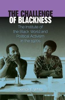 The Challenge of Blackness: The Institute of the Black World and Political Activism in the 1970s - Book  of the Southern Dissent