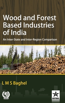 Hardcover Wood and Forest Based Industries of India: An Inter-State and Inter-Region Comparison Book