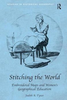 Hardcover Stitching the World: Embroidered Maps and Women's Geographical Education Book