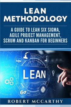 Paperback Lean Methodology: A Guide to Lean Six Sigma, Agile Project Management, Scrum and Kanban for Beginners Book