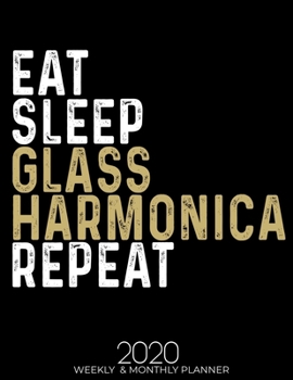 Paperback Eat Sleep Glass harmonica Repeat 2020 Planner: Gifts for Glass harmonica Lovers High Performance Weekly Monthly Planner To Track Your Fuckery And Get Book