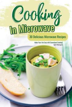 Paperback Cooking in Microwave: 30 Delicious Microwave Recipes - Make Your Life Easy with Convenient Cooking! Book