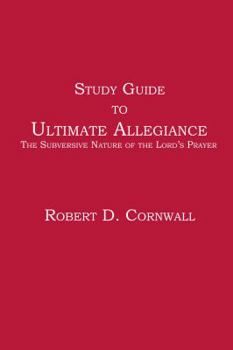 Paperback Study Guide to Ultimate Allegiance: The Subversive Nature of the Lord's Prayer Book