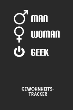 MAN WOMAN GEEK - Gewohnheitstracker: Arbeitsbuch, um seine Gewohnheiten niederzuschreiben und gezielt sein Leben ins positive zu verbessern!