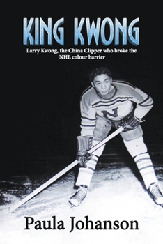 Paperback King Kwong: Larry Kwong, the China Clipper Who Broke the NHL Colour Barrier Book
