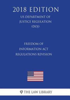 Paperback Freedom of Information Act Regulations - Revision (US Department of Justice Regulation) (DOJ) (2018 Edition) Book