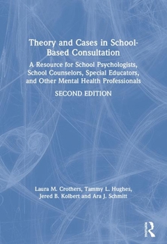 Paperback Theory and Cases in School-Based Consultation: A Resource for School Psychologists, School Counselors, Special Educators, and Other Mental Health Prof Book