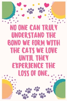 No one can truly understand the bond we form with the cats we love until they experience the loss of one: Cat Lover Notebook Journal 6 x 9Inches 100 Lined Blank Pages