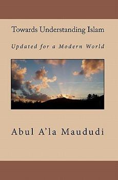 Paperback Towards Understanding Islam: Updated for a Modern World Book