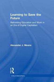 Hardcover Learning to Save the Future: Rethinking Education and Work in an Era of Digital Capitalism Book