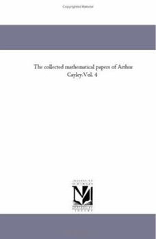 Paperback The Collected Mathematical Papers of Arthur Cayley.Vol. 4 Book