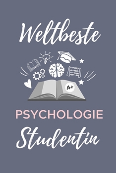 WELTBESTE PSYCHOLOGIE STUDENTIN: A5 Notizbuch TAGEBUCH für Psychologie Studenten | zukünftige Psychologen | zum Studienstart | Erstes Semester | Abitur | witzige Geschenkidee (German Edition)
