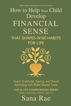 How to Help Your Child Develop Financial Sense That Shapes Wise Habits for Life: Teach Gratitude, Saving, and Smart Spending with Brain-Based Tools (The 12 Life Competencies)
