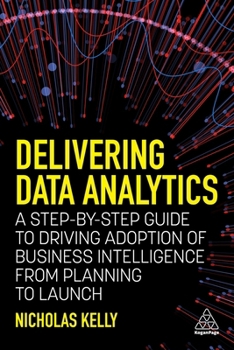 Paperback Delivering Data Analytics: A Step-By-Step Guide to Driving Adoption of Business Intelligence from Planning to Launch Book