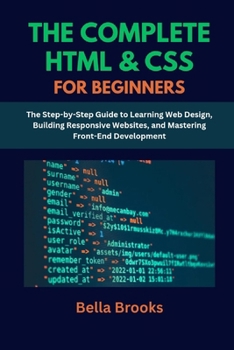 Paperback The Complete HTML & CSS for Beginners: The Step-by-Step Guide to Learning Web Design, Building Responsive Websites, and Mastering Front-End Developmen Book
