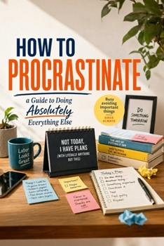 Paperback How to Procrastinate (Self-Help Satire): A Humorous Guide to Doing Absolutely Everything Else That Might Actually Make You More Productive Book