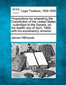 Paperback Propositions for Amending the Constitution of the United States: Submitted to the Senate, on the Twelfth Day of April, 1808, with His Explanatory Rema Book