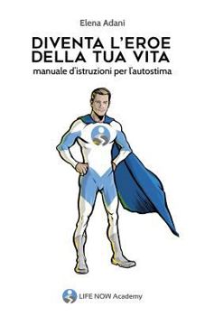 Paperback Diventa l'Eroe della tua vita: Manuale d'istruzioni per l'Autostima [Italian] Book