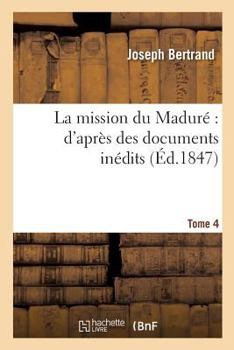 Paperback La Mission Du Maduré d'Après Des Documents Inédits. Tome 4 [French] Book