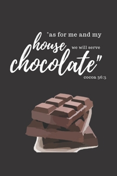 As For Me and My House We Will Serve Chocolate Cocoa 36:5: Blank Lined Journal Notebook for Writing | Fudge Addiction | Funny Pun Quote Diary Book