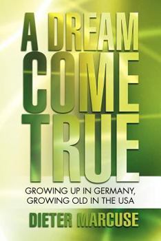 Paperback A Dream Come True: Growing Up in Germany, Growing Old in the USA Book