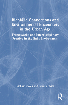 Hardcover Biophilic Connections and Environmental Encounters in the Urban Age: Frameworks and Interdisciplinary Practice in the Built Environment Book
