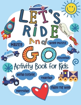 Paperback Let's Ride And Go: Activity Book for Kids Ages 4-8: Coloring, Spelling Name, Word Puzzle, Tracing, Mazes, Word Matching And So Much More! Book