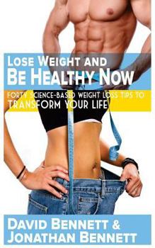 Paperback Lose Weight And Be Healthy Now: Forty Science-Based Weight Loss Tips to Transform Your Life Book