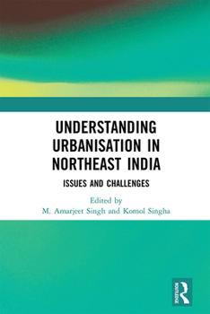 Paperback Understanding Urbanisation in Northeast India: Issues and Challenges Book