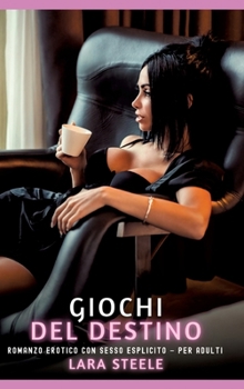 Giochi del Destino: Romanzo Erotico con Sesso Esplicito - per Adulti (Italian Edition)