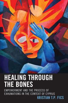 Paperback Healing through the Bones: Empowerment and the Process of Exhumations in the Context of Cyprus Book