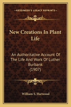 Paperback New Creations In Plant Life: An Authoritative Account Of The Life And Work Of Luther Burbank (1907) Book