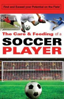 Paperback The Care & Feeding of a Soccer Player: Find and Exceed Your Potential on the Field Book