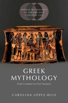 Greek Mythology: From Creation to First Humans (World Mythology in Theory and Everyday Life)