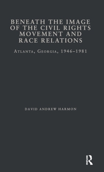 Beneath Image Civil Right: Atlanta, Georgia, 1946-1981 / David Andrew Harmon. (Studies in African American History and Culture)