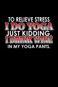 To Relieve Stress I Do Yoga, Just Kidding. I Drink Wine In My Yoga Pants: Hangman Puzzles | Mini Game | Clever Kids | 110 Lined Pages | 6 X 9 In | 15.24 X 22.86 Cm | Single Player | Funny Great Gift