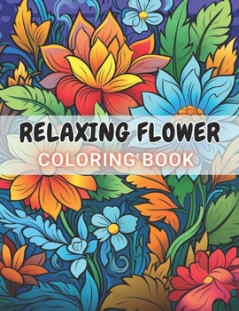 Paperback Relaxing Flower Coloring Book For Adult: New and Exciting Designs Suitable for All Ages Book
