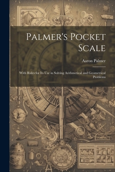 Paperback Palmer's Pocket Scale: With Rules for Its Use in Solving Arithmetical and Geometrical Problems Book