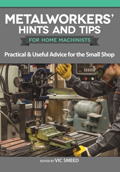 Paperback Metalworkers' Hints and Tips for Home Machinists: Practical & Useful Advice for the Small Shop Book