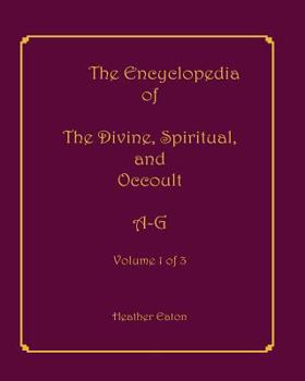 Paperback The Encyclopedia of The Divine, Spiritual, and Occult: Volume 1: A-G Book