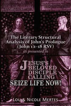 Paperback The Literary Structural Analysis of John's Prologue (John 1: 1-18 RSV): As Presented in Jesus's Beloved Disciple: Seize Life Now! Book