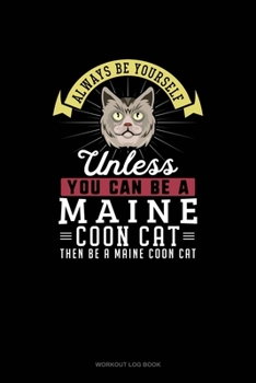 Paperback Always Be Yourself Unless You Can Be A Maine Coon Cat Then Be A Maine Coon Cat: Workout Log Book