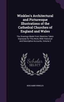 Hardcover Winkles's Architectural and Picturesque Illustrations of the Cathedral Churches of England and Wales: The Drawings Made From Sketches Taken Expressly Book